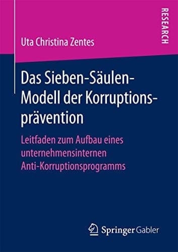 Das Sieben-Säulen-Modell der Korruptionsprävention Leitfaden zum Aufbau eines unternehmensinternen Anti-Korruptionsprogramms