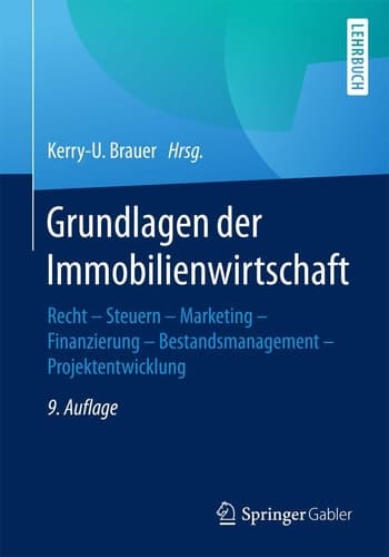 Grundlagen der Immobilienwirtschaft Recht - Steuern - Marketing - Finanzierung - Bestandsmanagement - Projektentwicklung