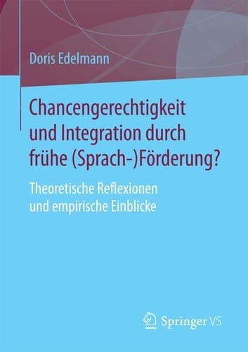 Chancengerechtigkeit und Integration durch frühe (Sprach-)Förderung? Theoretische Reflexionen und empirische Einblicke