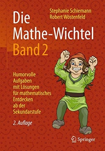Die Mathe-Wichtel Band 2 Humorvolle Aufgaben mit Lösungen für mathematisches Entdecken ab der Sekundarstufe