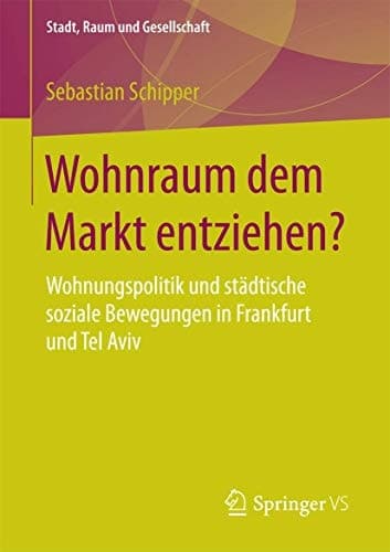 Wohnraum dem Markt entziehen? Wohnungspolitik und städtische soziale Bewegungen in Frankfurt und Tel Aviv