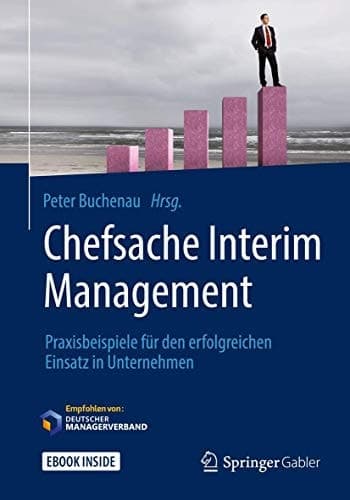 Chefsache Interim Management: Praxisbeispiele für den erfolgreichen Einsatz in Unternehmen (German Edition)