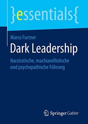 Dark Leadership Narzisstische, machiavellistische und psychopathische Führung