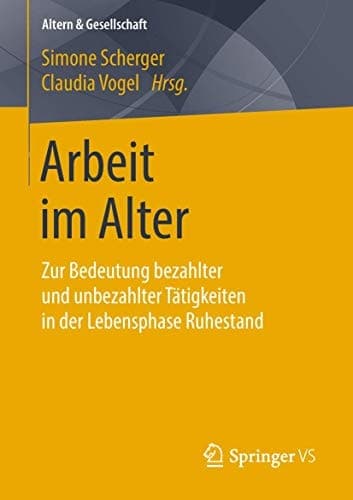 Arbeit im Alter Zur Bedeutung bezahlter und unbezahlter Tätigkeiten in der Lebensphase Ruhestand
