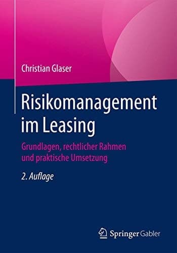 Risikomanagement im Leasing Grundlagen, rechtlicher Rahmen und praktische Umsetzung