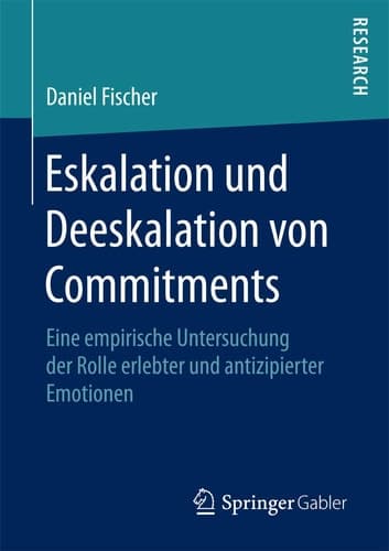 Eskalation und Deeskalation von Commitments Eine empirische Untersuchung der Rolle erlebter und antizipierter Emotionen