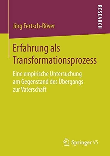Erfahrung als Transformationsprozess Eine empirische Untersuchung am Gegenstand des Übergangs zur Vaterschaft