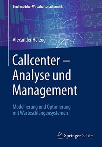 Callcenter – Analyse und Management Modellierung und Optimierung mit Warteschlangensystemen