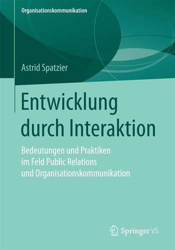 Entwicklung durch Interaktion Bedeutungen und Praktiken im Feld Public Relations und Organisationskommunikation