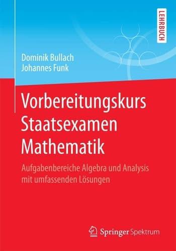 Vorbereitungskurs Staatsexamen Mathematik Aufgabenbereiche Algebra und Analysis mit umfassenden Lösungen