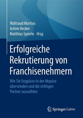 Erfolgreiche Rekrutierung von Franchisenehmern Wie Sie Engpässe in der Akquise überwinden und die richtigen Partner auswählen