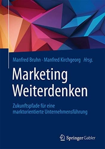Marketing Weiterdenken Zukunftspfade für eine marktorientierte Unternehmensführung