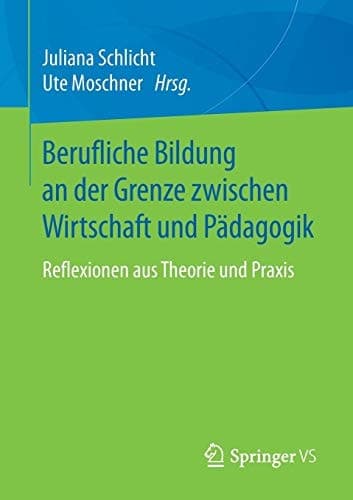 Berufliche Bildung an der Grenze zwischen Wirtschaft und Pädagogik Reflexionen aus Theorie und Praxis