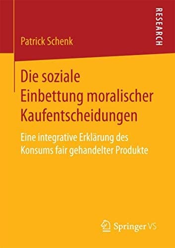 Die soziale Einbettung moralischer Kaufentscheidungen Eine integrative Erklärung des Konsums fair gehandelter Produkte