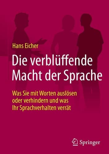Die verblüffende Macht der Sprache Was Sie mit Worten auslösen oder verhindern und was Ihr Sprachverhalten verrät