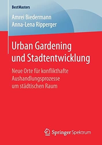 Urban Gardening und Stadtentwicklung Neue Orte für konflikthafte Aushandlungsprozesse um städtischen Raum