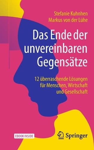 Das Ende der unvereinbaren Gegensätze: 12 überraschende Lösungen für Menschen, Wirtschaft und Gesellschaft (German Edition)