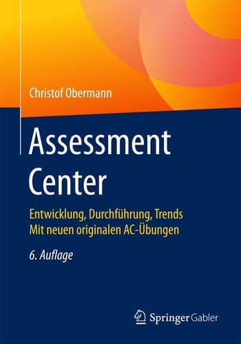 Assessment Center Entwicklung, Durchführung, Trends Mit neuen originalen AC-Übungen