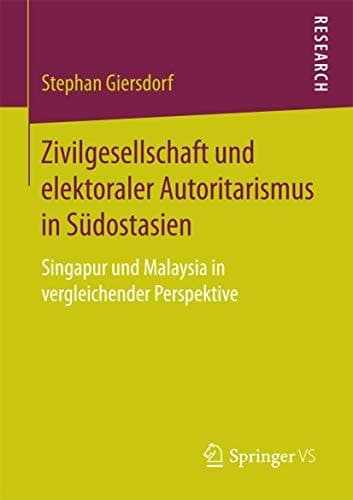 Zivilgesellschaft und elektoraler Autoritarismus in Südostasien Singapur und Malaysia in vergleichender Perspektive