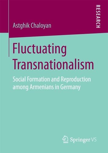 Fluctuating Transnationalism Social Formation and Reproduction among Armenians in Germany