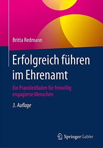 Erfolgreich führen im Ehrenamt Ein Praxisleitfaden für freiwillig engagierte Menschen