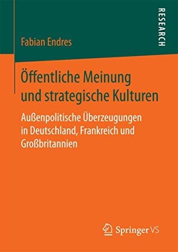 Öffentliche Meinung und strategische Kulturen Außenpolitische Überzeugungen in Deutschland, Frankreich und Großbritannien