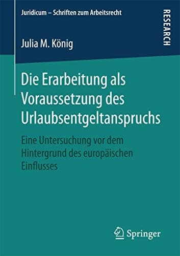 Die Erarbeitung als Voraussetzung des Urlaubsentgeltanspruchs Eine Untersuchung vor dem Hintergrund des europäischen Einflusses