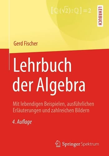 Lehrbuch der Algebra Mit lebendigen Beispielen, ausführlichen Erläuterungen und zahlreichen Bildern