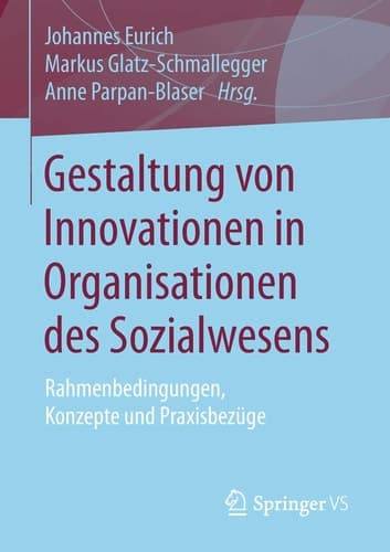 Gestaltung von Innovationen in Organisationen des Sozialwesens Rahmenbedingungen, Konzepte und Praxisbezüge