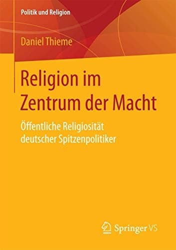 Religion im Zentrum der Macht Öffentliche Religiosität deutscher Spitzenpolitiker