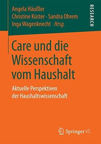 Care und die Wissenschaft vom Haushalt Aktuelle Perspektiven der Haushaltswissenschaft