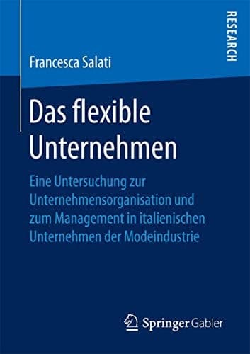 Das flexible Unternehmen Eine Untersuchung zur Unternehmensorganisation und zum Management in italienischen Unternehmen der Modeindustrie