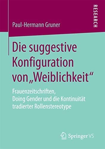 Die suggestive Konfiguration von „Weiblichkeit“ Frauenzeitschriften, Doing Gender und die Kontinuität tradierter Rollenstereotype