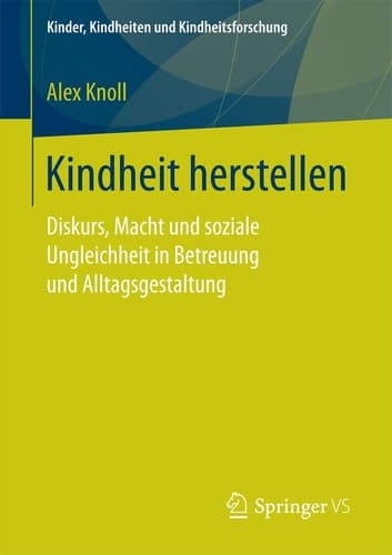 Kindheit herstellen Diskurs, Macht und soziale Ungleichheit in Betreuung und Alltagsgestaltung
