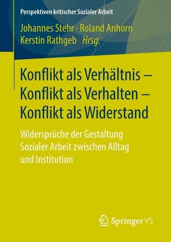 Konflikt als Verhältnis – Konflikt als Verhalten – Konflikt als Widerstand Widersprüche der Gestaltung Sozialer Arbeit zwischen Alltag und Institution