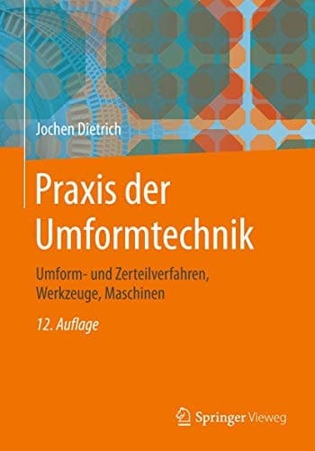 Praxis der Umformtechnik Umform- und Zerteilverfahren, Werkzeuge, Maschinen