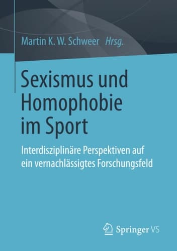 Sexismus und Homophobie im Sport Interdisziplinäre Perspektiven auf ein vernachlässigtes Forschungsfeld