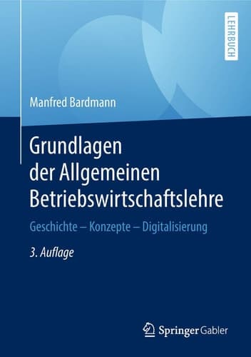Grundlagen der Allgemeinen Betriebswirtschaftslehre Geschichte – Konzepte – Digitalisierung