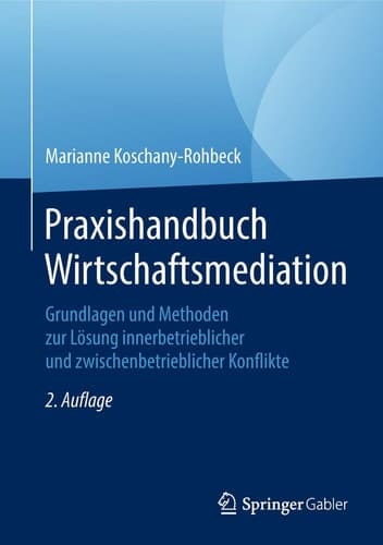 Praxishandbuch Wirtschaftsmediation Grundlagen und Methoden zur Lösung innerbetrieblicher und zwischenbetrieblicher Konflikte