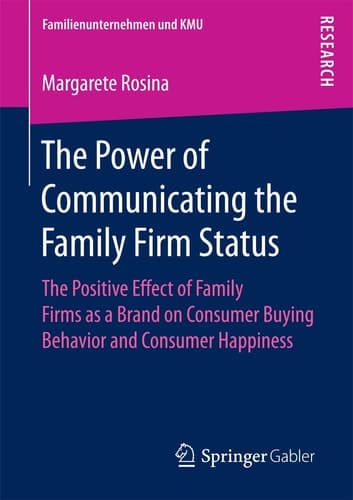 The Power of Communicating the Family Firm Status The Positive Effect of Family Firms as a Brand on Consumer Buying Behavior and Consumer Happiness
