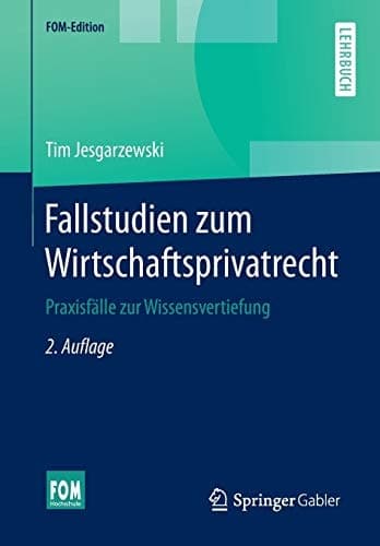 Fallstudien zum Wirtschaftsprivatrecht Praxisfälle zur Wissensvertiefung