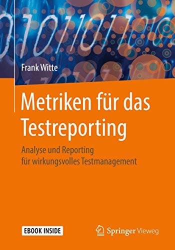 Metriken für das Testreporting: Analyse und Reporting für wirkungsvolles Testmanagement (German Edition)