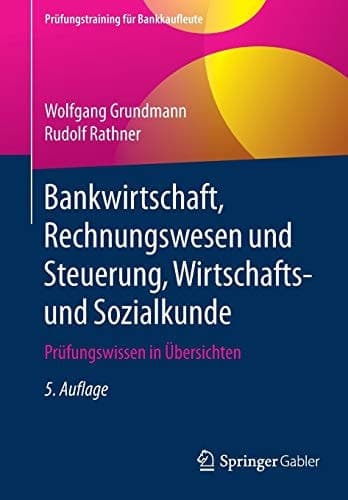 Bankwirtschaft, Rechnungswesen und Steuerung, Wirtschafts- und Sozialkunde Prüfungswissen in Übersichten