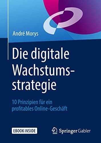 Die digitale Wachstumsstrategie: 10 Prinzipien für ein profitables Online-Geschäft (German Edition)