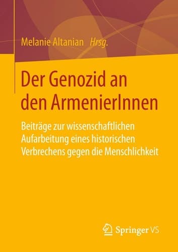 Der Genozid an den ArmenierInnen Beiträge zur wissenschaftlichen Aufarbeitung eines historischen Verbrechens gegen die Menschlichkeit