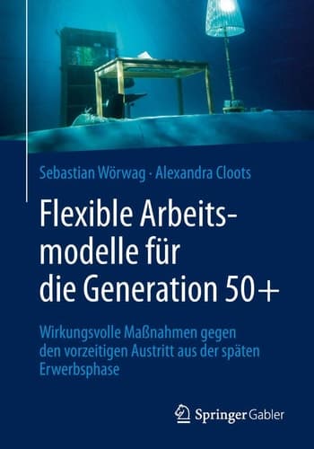 Flexible Arbeitsmodelle für die Generation 50+ Wirkungsvolle Maßnahmen gegen den vorzeitigen Austritt aus der späten Erwerbsphase