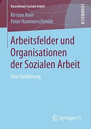 Arbeitsfelder und Organisationen der Sozialen Arbeit Eine Einführung