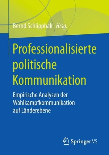 Professionalisierte politische Kommunikation Empirische Analysen der Wahlkampfkommunikation auf Länderebene