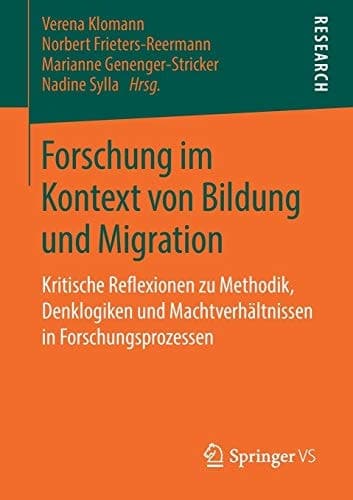 Forschung im Kontext von Bildung und Migration Kritische Reflexionen zu Methodik, Denklogiken und Machtverhältnissen in Forschungsprozessen