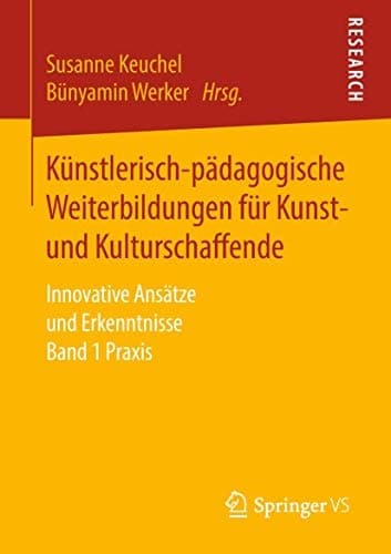 Künstlerisch-pädagogische Weiterbildungen für Kunst- und Kulturschaffende Innovative Ansätze und Erkenntnisse Band 1 Praxis